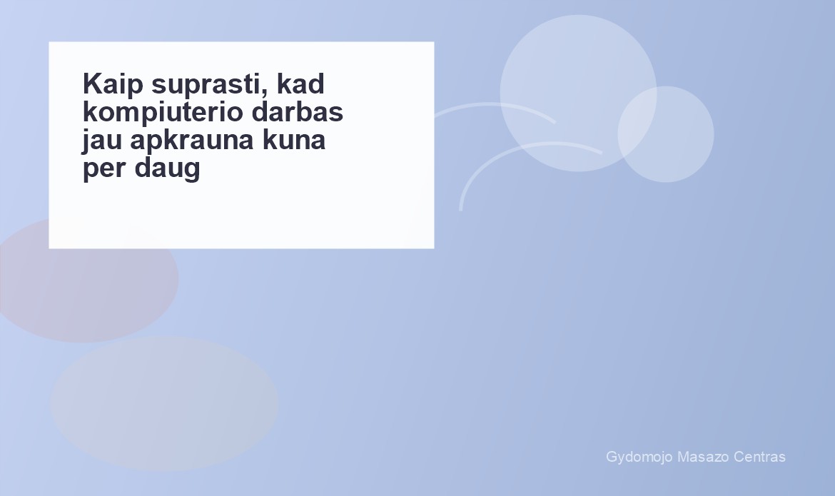 Kaip suprasti, kad kompiuterio darbas jau apkrauna kūną per daug? | Gydomojo Masažo Centras