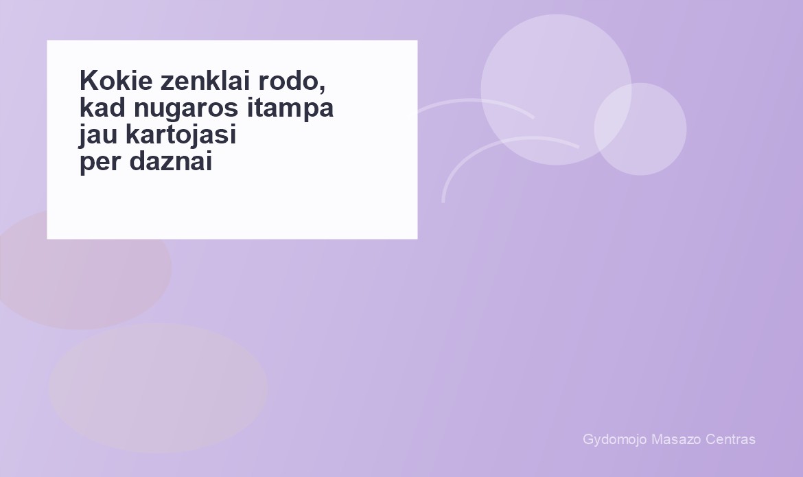 Kokie ženklai rodo, kad nugaros įtampa jau kartojasi per dažnai? | Gydomojo Masažo Centras