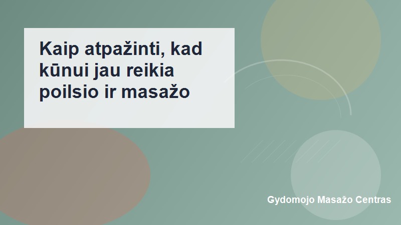 Kaip atpažinti, kad kūnui jau reikia poilsio ir masažo? | Gydomojo Masažo Centras